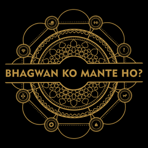 BHAGWAN KO MANTE HO?